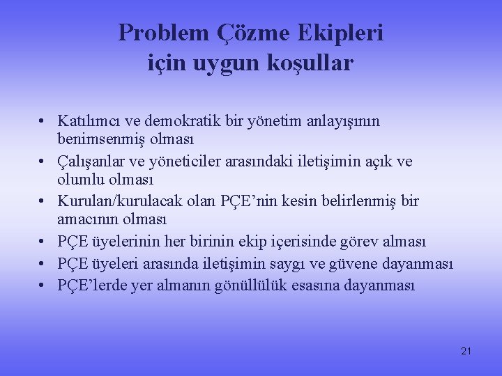 Problem Çözme Ekipleri için uygun koşullar • Katılımcı ve demokratik bir yönetim anlayışının benimsenmiş