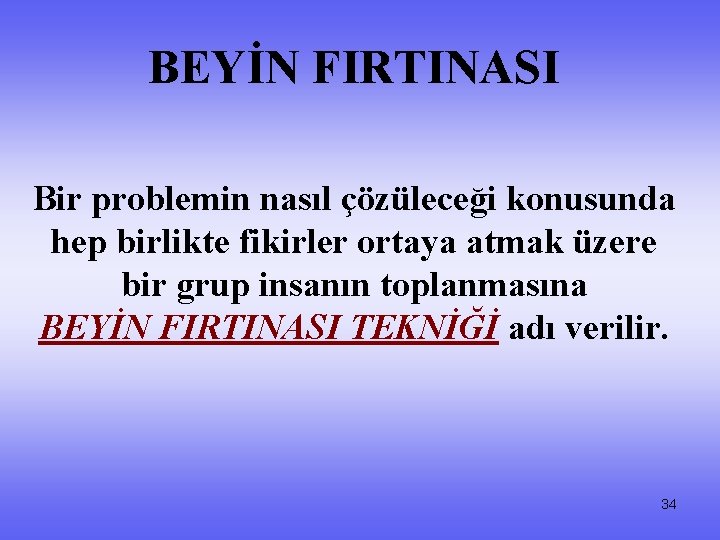 BEYİN FIRTINASI Bir problemin nasıl çözüleceği konusunda hep birlikte fikirler ortaya atmak üzere bir