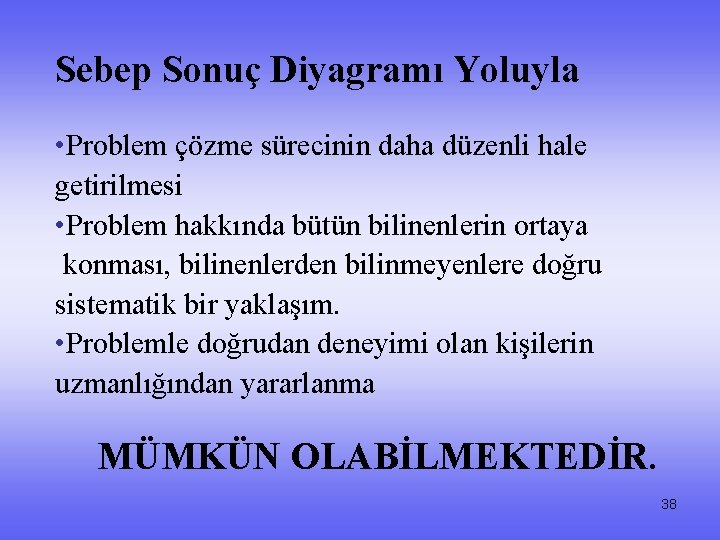 Sebep Sonuç Diyagramı Yoluyla • Problem çözme sürecinin daha düzenli hale getirilmesi • Problem