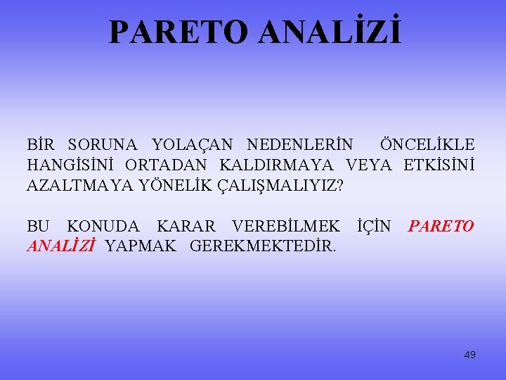 PARETO ANALİZİ BİR SORUNA YOLAÇAN NEDENLERİN ÖNCELİKLE HANGİSİNİ ORTADAN KALDIRMAYA VEYA ETKİSİNİ AZALTMAYA YÖNELİK