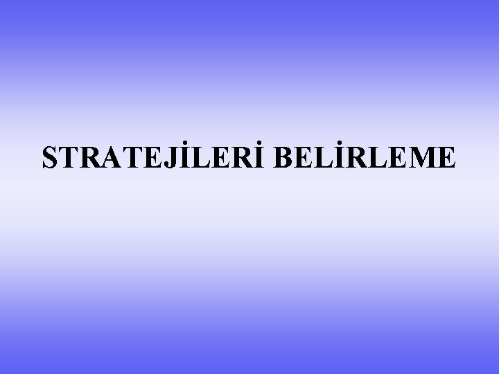 STRATEJİLERİ BELİRLEME 