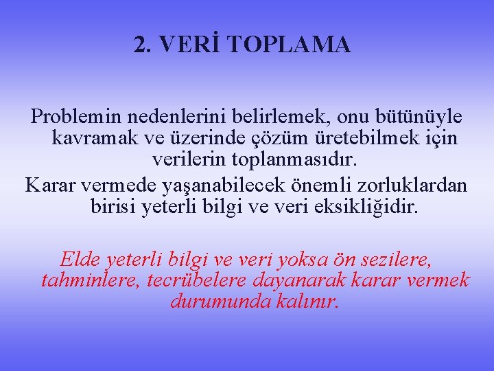 2. VERİ TOPLAMA Problemin nedenlerini belirlemek, onu bütünüyle kavramak ve üzerinde çözüm üretebilmek için