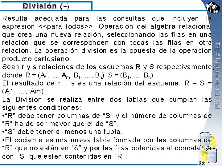 División ( ÷) T 3: Algebra relacional Resulta adecuada para las consultas que incluyen