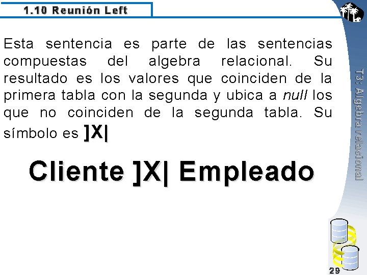 1. 10 Reunión Left Cliente ]X| Empleado 29 T 3: Algebra relacional Esta sentencia
