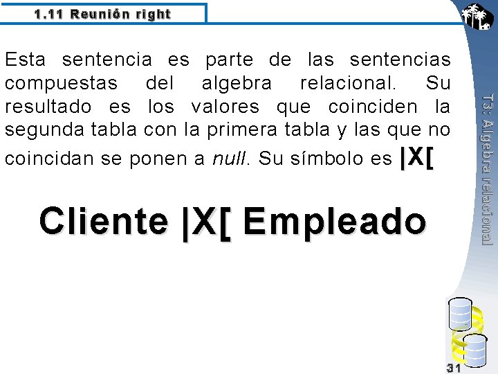 1. 11 Reunión right Cliente |X[ Empleado 31 T 3: Algebra relacional Esta sentencia