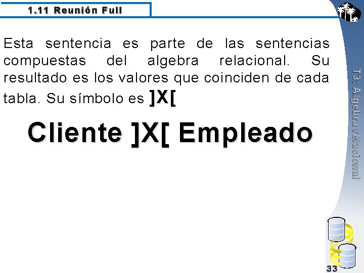 1. 11 Reunión Full Cliente ]X[ Empleado 33 T 3: Algebra relacional Esta sentencia