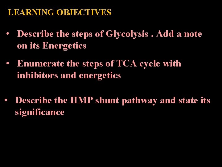 LEARNING OBJECTIVES • Describe the steps of Glycolysis. Add a note on its Energetics