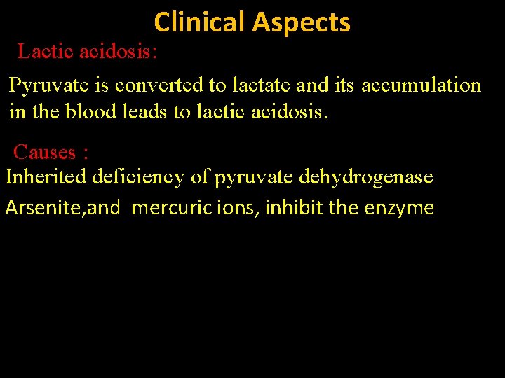 Clinical Aspects Lactic acidosis: Pyruvate is converted to lactate and its accumulation in the