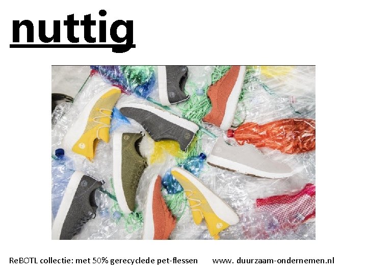 nuttig Re. BOTL collectie: met 50% gerecyclede pet-flessen www. duurzaam-ondernemen. nl 