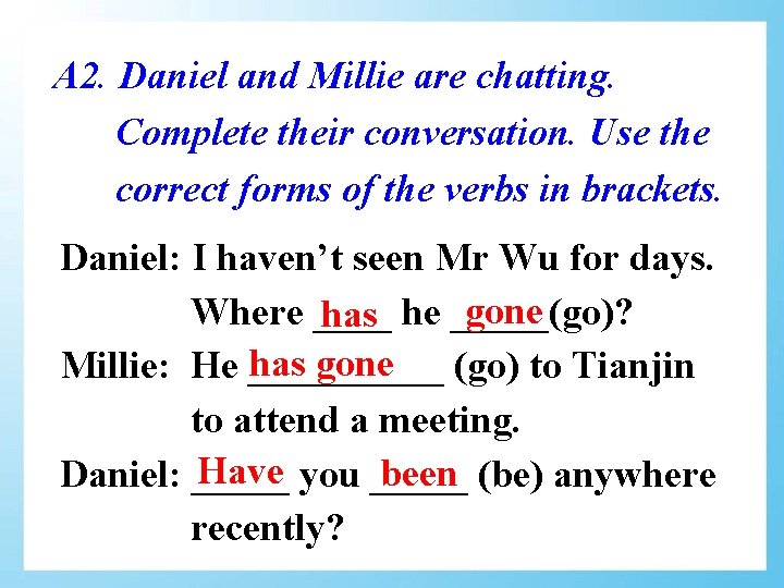 A 2. Daniel and Millie are chatting. Complete their conversation. Use the correct forms