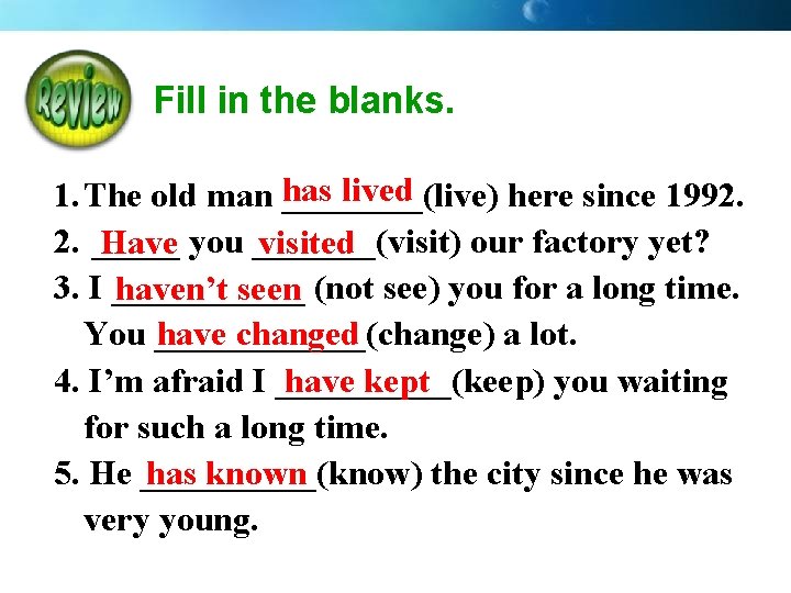 Fill in the blanks. has lived 1. The old man ____(live) here since 1992.