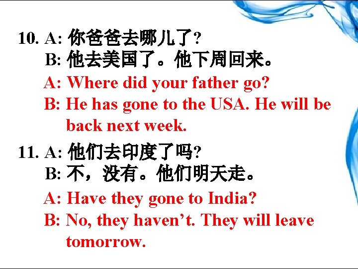 10. A: 你爸爸去哪儿了? B: 他去美国了。他下周回来。 A: Where did your father go? B: He has