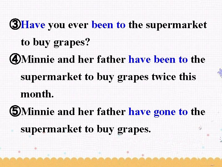 ③Have you ever been to the supermarket to buy grapes? ④Minnie and her father