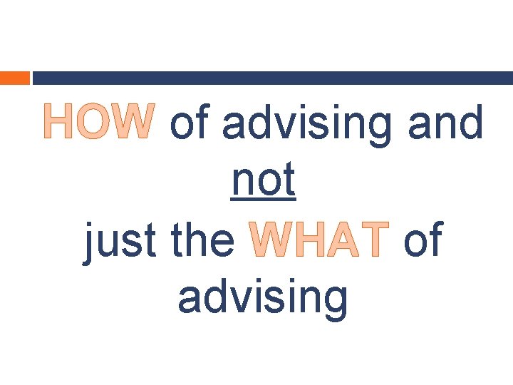 HOW of advising and not just the WHAT of advising 