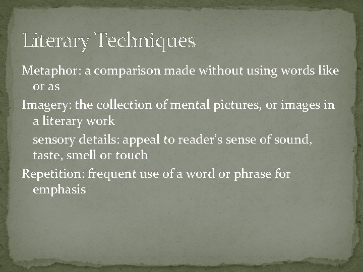 Literary Techniques Metaphor: a comparison made without using words like or as Imagery: the