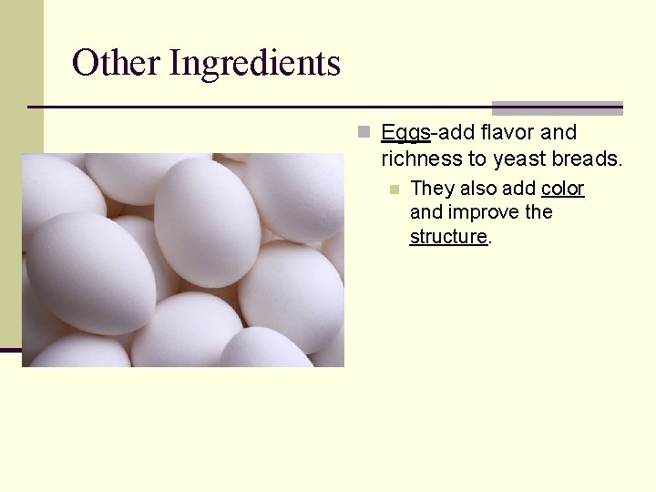 Other Ingredients n Eggs-add flavor and richness to yeast breads. n They also add