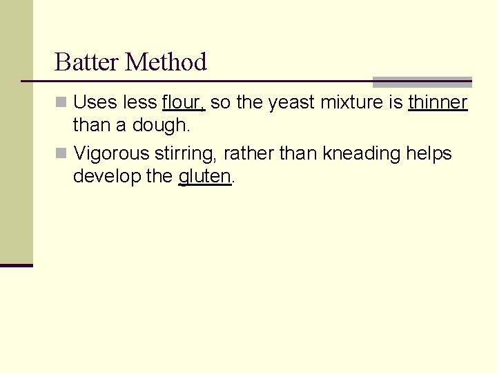 Batter Method n Uses less flour, so the yeast mixture is thinner than a