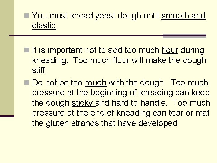 n You must knead yeast dough until smooth and elastic. n It is important