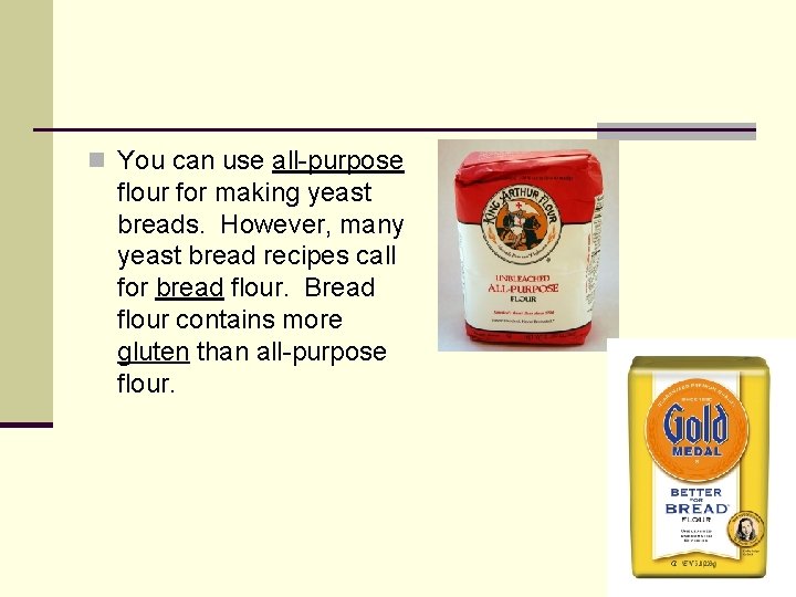 n You can use all-purpose flour for making yeast breads. However, many yeast bread