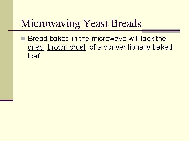 Microwaving Yeast Breads n Bread baked in the microwave will lack the crisp, brown