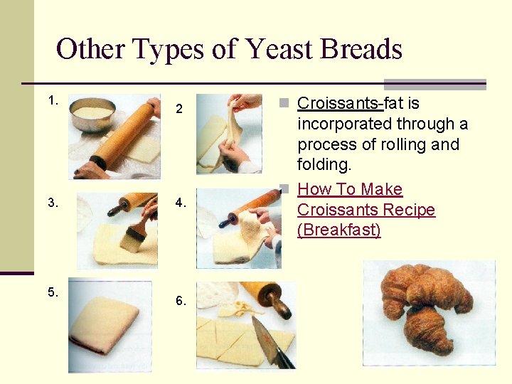 Other Types of Yeast Breads 1. 3. 5. 2 4. 6. n Croissants-fat is