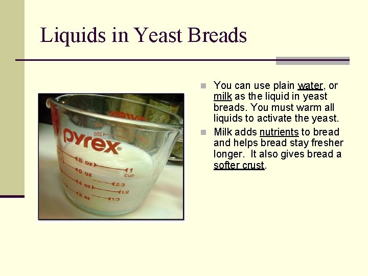 Liquids in Yeast Breads n You can use plain water, or milk as the