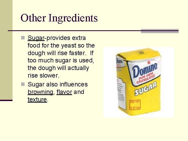 Other Ingredients n Sugar-provides extra food for the yeast so the dough will rise