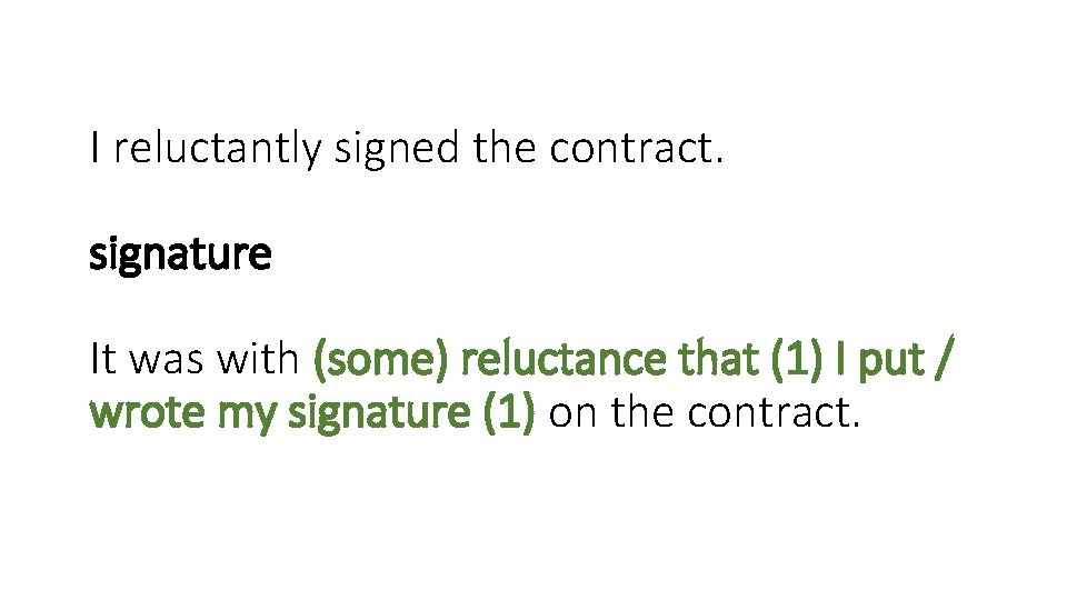 I reluctantly signed the contract. signature It was with (some) reluctance that (1) I I reluctantly signed the contract. signature It was with (some) reluctance that (1) I