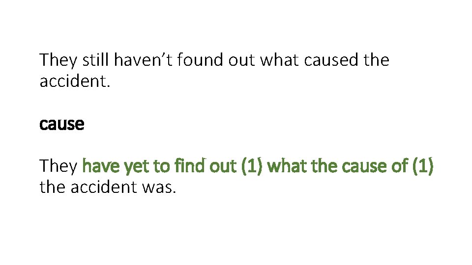 They still haven’t found out what caused the accident. cause They have yet to They still haven’t found out what caused the accident. cause They have yet to