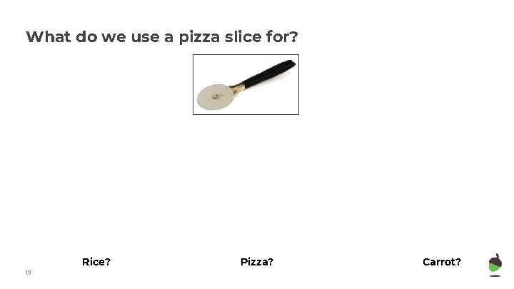 What do we use a pizza slice for? Rice? 19 Pizza? Carrot? 