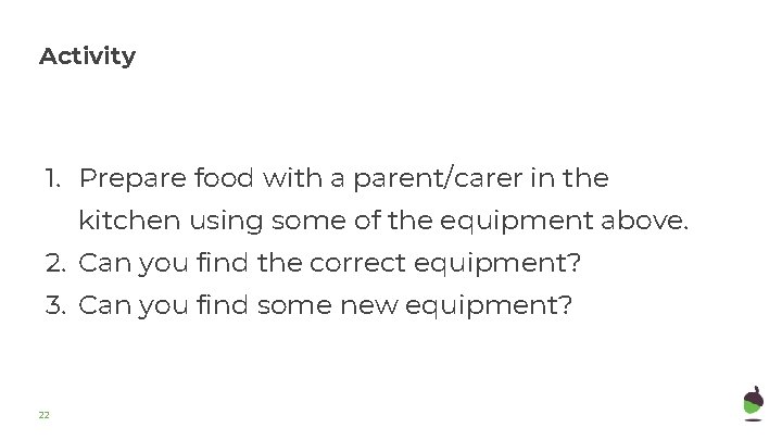 Activity 1. Prepare food with a parent/carer in the kitchen using some of the
