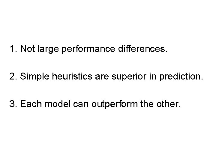 1. Not large performance differences. 2. Simple heuristics are superior in prediction. 3. Each