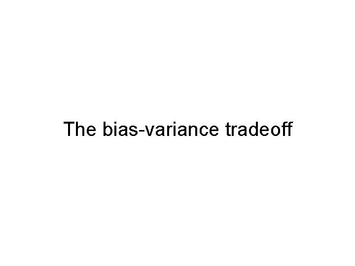 The bias-variance tradeoff 