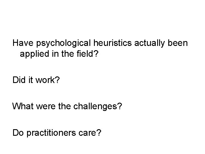 Have psychological heuristics actually been applied in the field? Did it work? What were