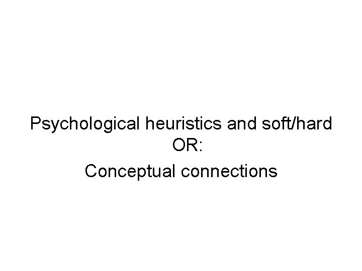 Psychological heuristics and soft/hard OR: Conceptual connections 