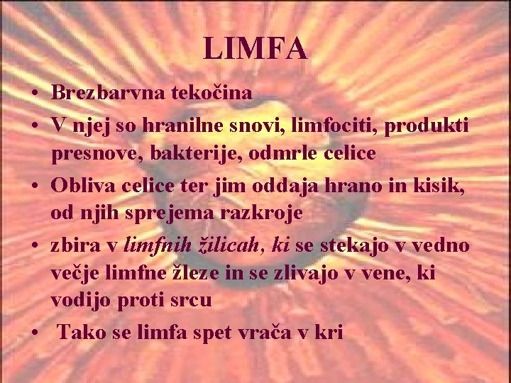 LIMFA • Brezbarvna tekočina • V njej so hranilne snovi, limfociti, produkti presnove, bakterije,