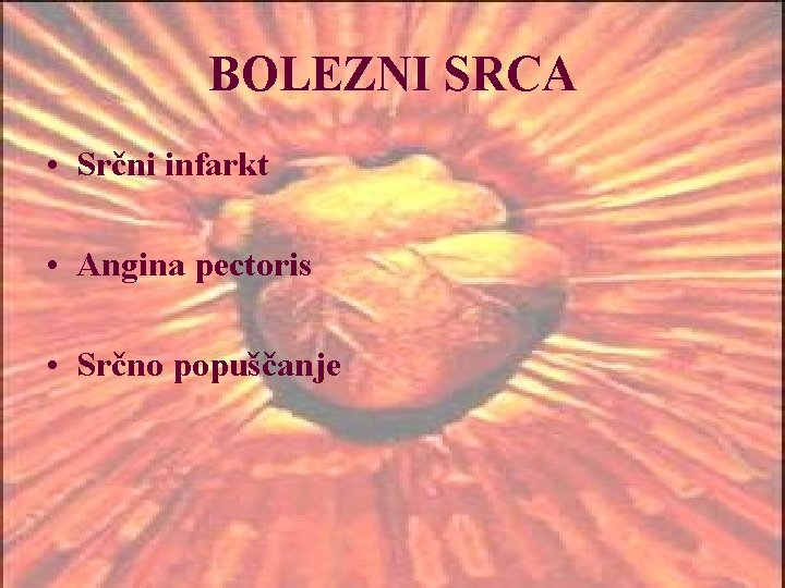 BOLEZNI SRCA • Srčni infarkt • Angina pectoris • Srčno popuščanje 