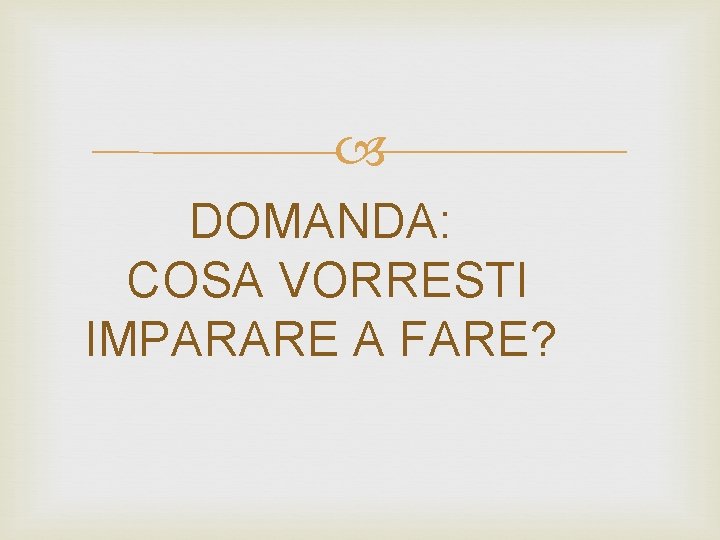  DOMANDA: COSA VORRESTI IMPARARE A FARE? 