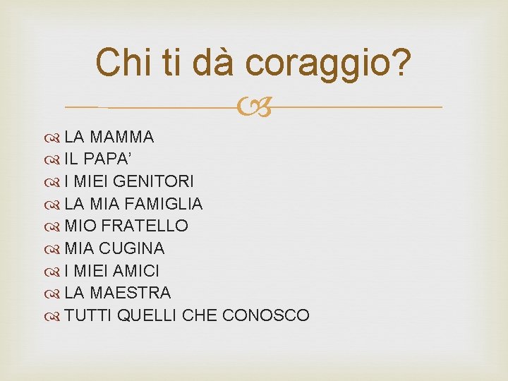 Chi ti dà coraggio? LA MAMMA IL PAPA’ I MIEI GENITORI LA MIA FAMIGLIA