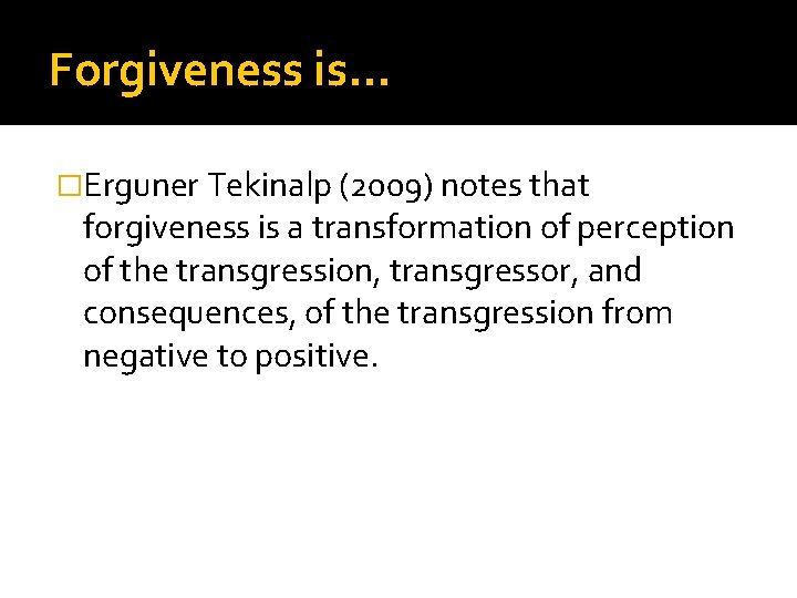 Forgiveness is… �Erguner Tekinalp (2009) notes that forgiveness is a transformation of perception of