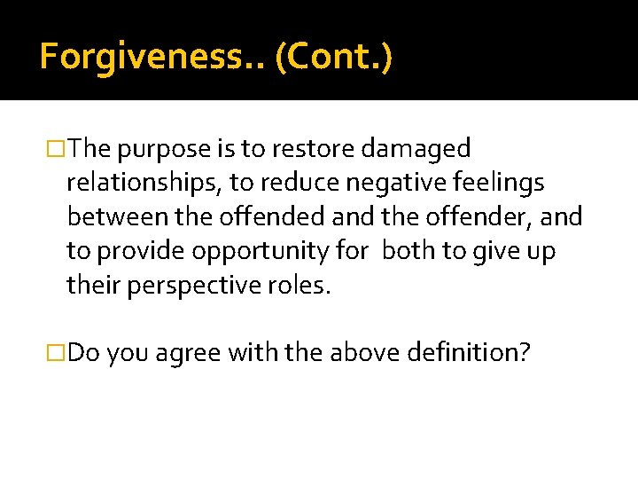 Forgiveness. . (Cont. ) �The purpose is to restore damaged relationships, to reduce negative