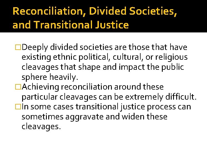 Reconciliation, Divided Societies, and Transitional Justice �Deeply divided societies are those that have existing