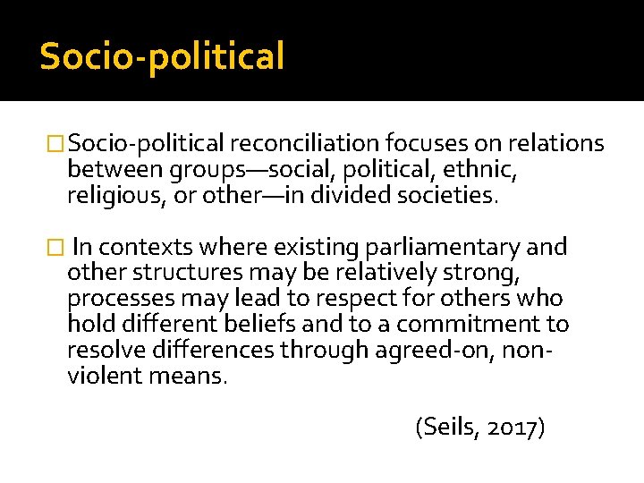 Socio-political �Socio-political reconciliation focuses on relations between groups—social, political, ethnic, religious, or other—in divided
