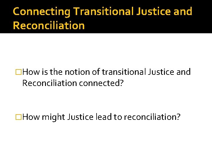 Connecting Transitional Justice and Reconciliation �How is the notion of transitional Justice and Reconciliation