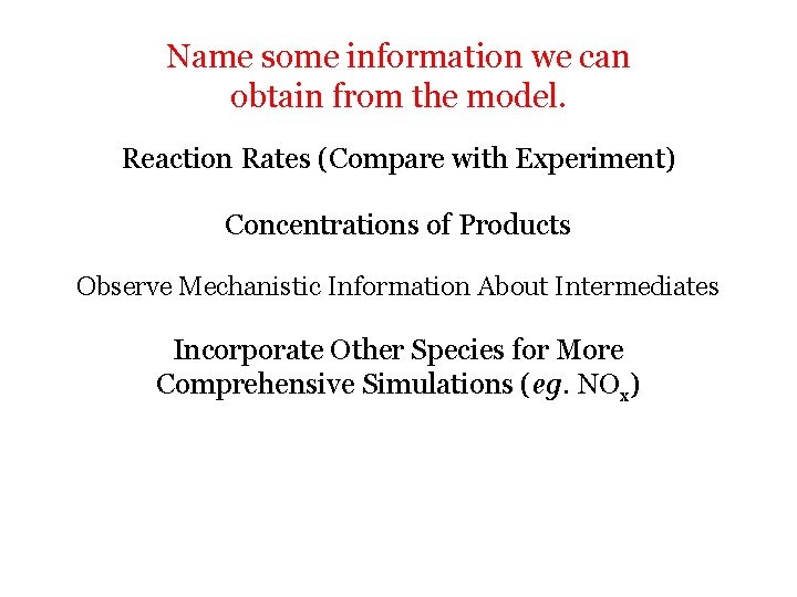 Name some information we can obtain from the model. Reaction Rates (Compare with Experiment)