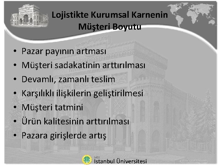 Lojistikte Kurumsal Karnenin Müşteri Boyutu • • Pazar payının artması Müşteri sadakatinin arttırılması Devamlı,