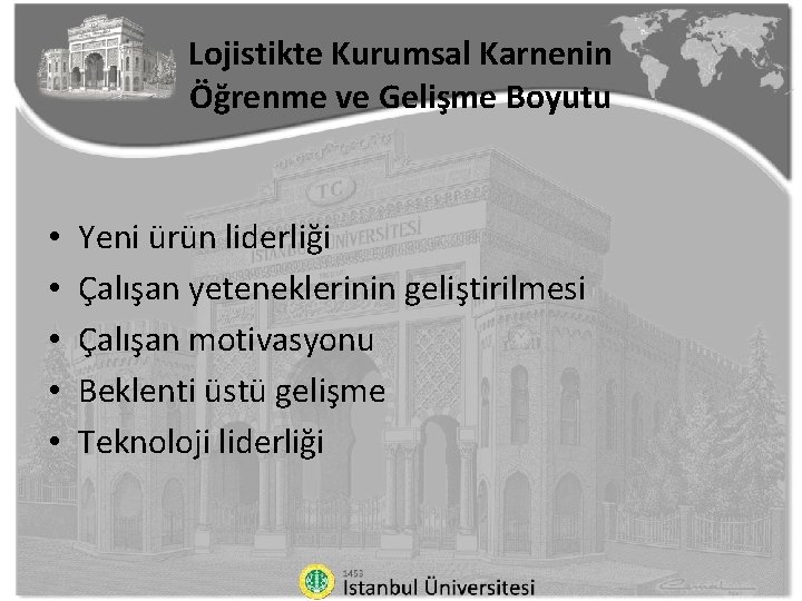 Lojistikte Kurumsal Karnenin Öğrenme ve Gelişme Boyutu • • • Yeni ürün liderliği Çalışan
