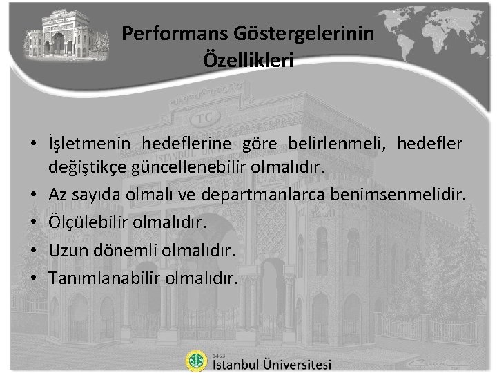 Performans Göstergelerinin Özellikleri • İşletmenin hedeflerine göre belirlenmeli, hedefler değiştikçe güncellenebilir olmalıdır. • Az