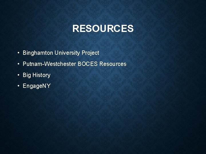 RESOURCES • Binghamton University Project • Putnam-Westchester BOCES Resources • Big History • Engage.