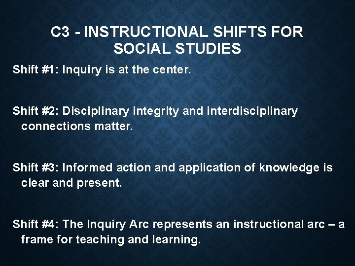 C 3 - INSTRUCTIONAL SHIFTS FOR SOCIAL STUDIES Shift #1: Inquiry is at the